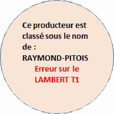 PRODUCTEUR RECLASSE A RAYMOND-PITOIS
Erreur LAMBERT PAGE 317- D. Ce Producteur est reclassé à  RAYMOND-PITOIS
